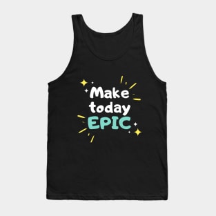 Make Today Epic - Motivational Tank Top